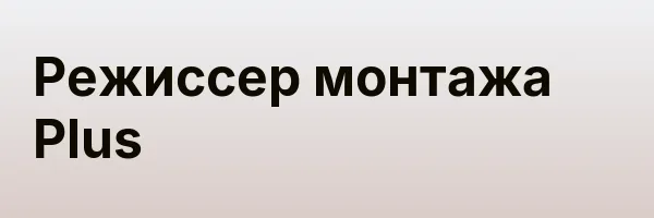 Режиссер монтажа Plus