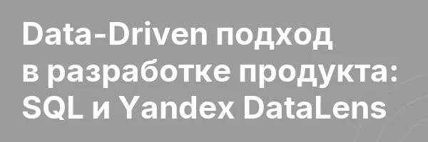 Data-Driven подход в разработке продукта: SQL и Yandex DataLens