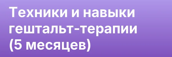 Техники и навыки гештальт-терапии (5 месяцев)