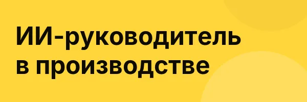 ИИ-руководитель в производстве