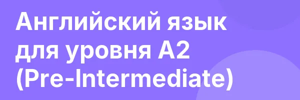 Английский язык для уровня A2 (Pre-Intermediate)