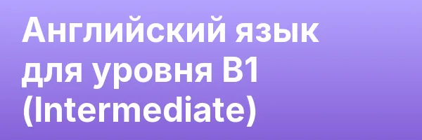 Английский язык для уровня B1 (Intermediate)