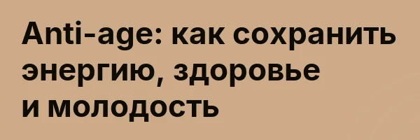 Anti-age: как сохранить энергию, здоровье и молодость