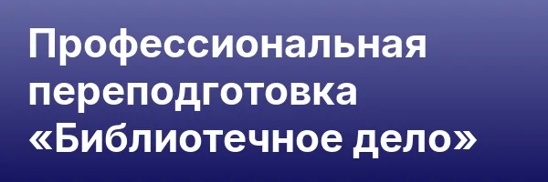 Профессиональная переподготовка «Библиотечное дело»