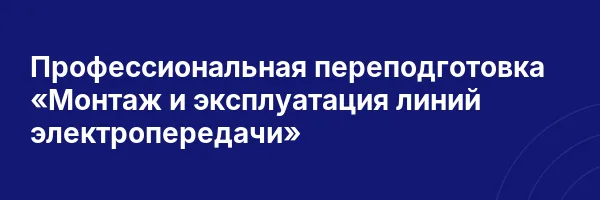 Профессиональная переподготовка «Монтаж и эксплуатация линий электропередачи»