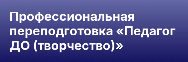 Профессиональная переподготовка «Педагог ДО (творчество)»