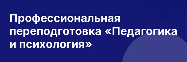 Профессиональная переподготовка «Педагогика и психология»