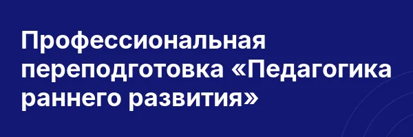 Профессиональная переподготовка «Педагогика раннего развития»