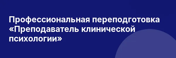 Профессиональная переподготовка «Преподаватель клинической психологии»