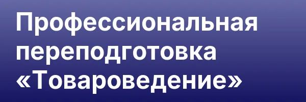 Профессиональная переподготовка «Товароведение»
