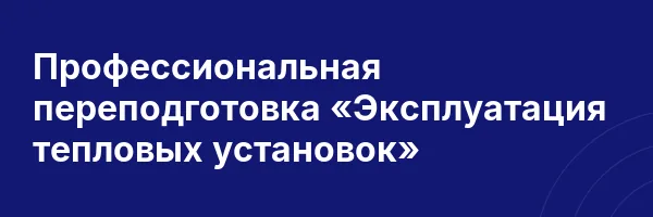 Профессиональная переподготовка «Эксплуатация тепловых установок»