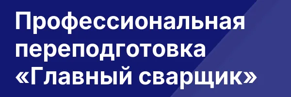 Профессиональная переподготовка «Главный сварщик»