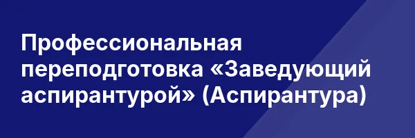 Профессиональная переподготовка «Заведующий аспирантурой» (Аспирантура)