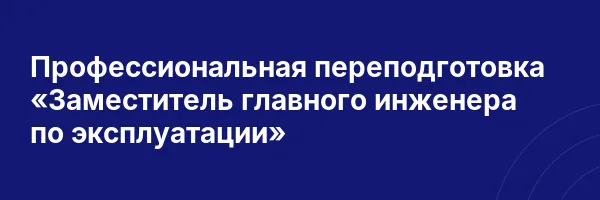 Профессиональная переподготовка «Заместитель главного инженера по эксплуатации»