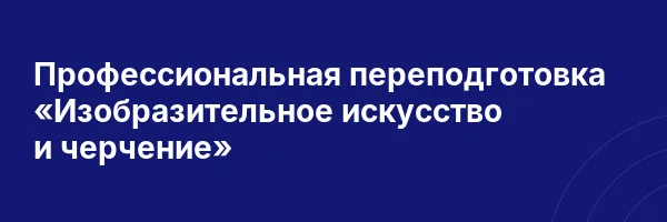 Профессиональная переподготовка «Изобразительное искусство и черчение»