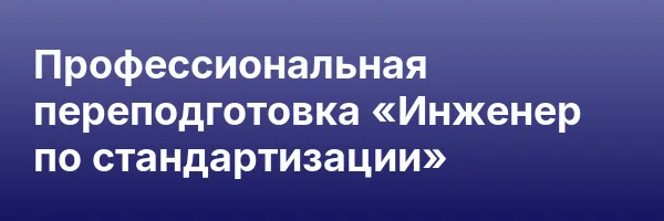 Профессиональная переподготовка «Инженер по стандартизации»