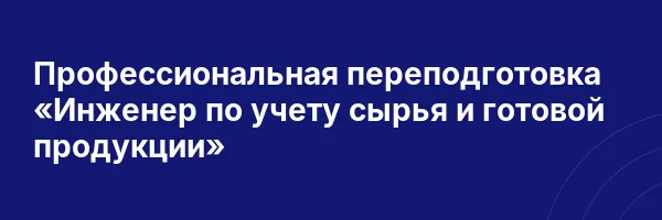 Профессиональная переподготовка «Инженер по учету сырья и готовой продукции»
