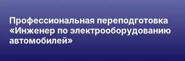 Профессиональная переподготовка «Инженер по электрооборудованию автомобилей»
