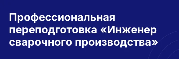 Профессиональная переподготовка «Инженер сварочного производства»