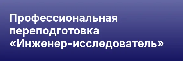 Профессиональная переподготовка «Инженер-исследователь»