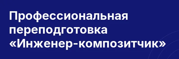 Профессиональная переподготовка «Инженер-композитчик»