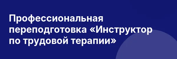 Профессиональная переподготовка «Инструктор по трудовой терапии»
