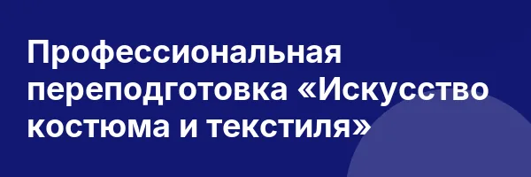 Профессиональная переподготовка «Искусство костюма и текстиля»