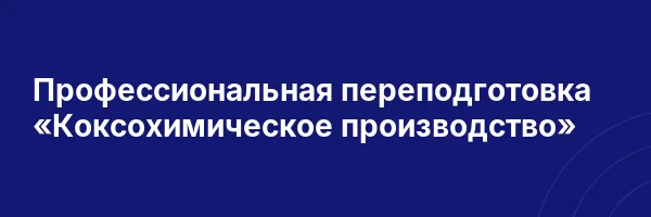 Профессиональная переподготовка «Коксохимическое производство»