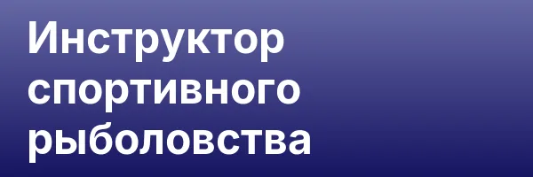 Инструктор спортивного рыболовства