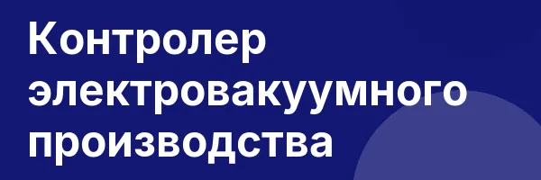 Контролер электровакуумного производства