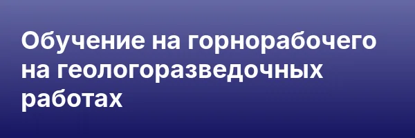 Обучение на горнорабочего на геологоразведочных работах