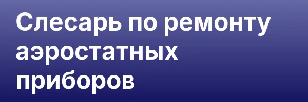 Слесарь по ремонту аэростатных приборов