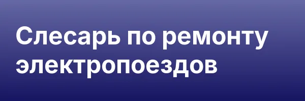 Слесарь по ремонту электропоездов