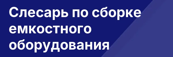 Слесарь по сборке емкостного оборудования