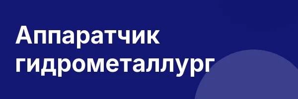 Аппаратчик гидрометаллург