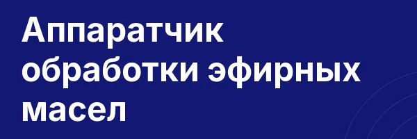Аппаратчик обработки эфирных масел