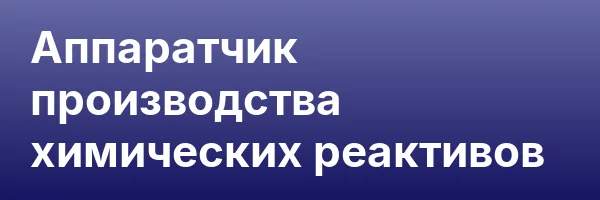 Аппаратчик производства химических реактивов