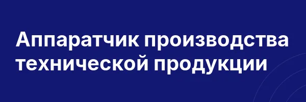 Аппаратчик производства технической продукции