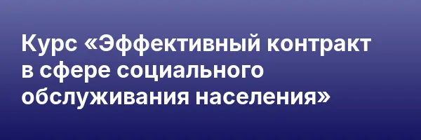 Курс «Эффективный контракт в сфере социального обслуживания населения»