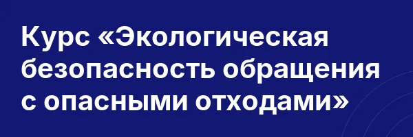 Курс «Экологическая безопасность обращения с опасными отходами»