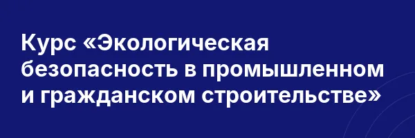 Курс «Экологическая безопасность в промышленном и гражданском строительстве»