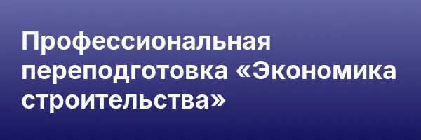 Профессиональная переподготовка «Экономика строительства»