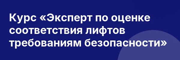Курс «Эксперт по оценке соответствия лифтов требованиям безопасности»