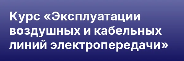 Курс «Эксплуатации воздушных и кабельных линий электропередачи»