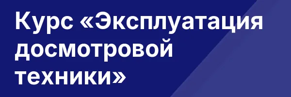 Курс «Эксплуатация досмотровой техники»