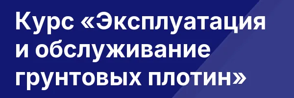 Курс «Эксплуатация и обслуживание грунтовых плотин»