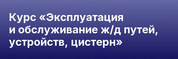 Курс «Эксплуатация и обслуживание ж/д путей, устройств, цистерн»