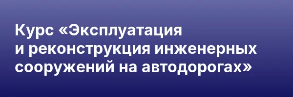 Курс «Эксплуатация и реконструкция инженерных сооружений на автодорогах»