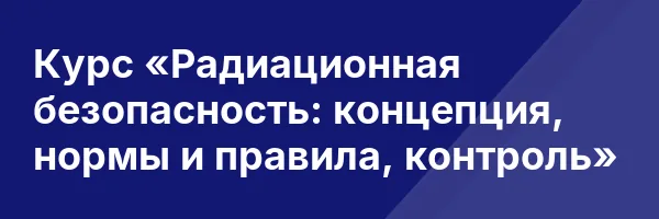 Курс «Радиационная безопасность: концепция, нормы и правила, контроль»