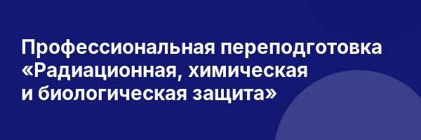Профессиональная переподготовка «Радиационная, химическая и биологическая защита»
